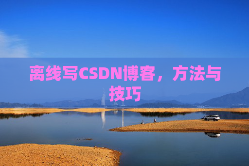 离线写CSDN博客,方法与技巧